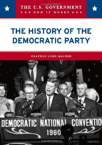 The History of the Democratic Party (U.S. Government: How It Works) by Heather Lehr Wagner