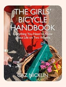 The Girls' Bicycle Handbook: Everything You Need to Know About Life on Two Wheels by Caz Nicklin