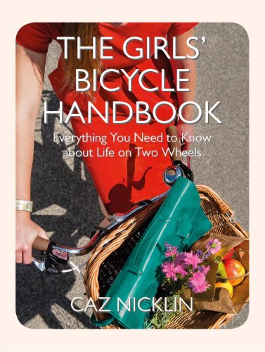 The Girls' Bicycle Handbook: Everything You Need to Know About Life on Two Wheels by Caz Nicklin