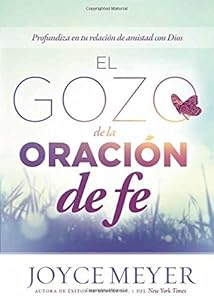 El Gozo de la oración de fe: Profundice en su relación de amistad con Dios (Spanish Edition) by Joyce Meyer