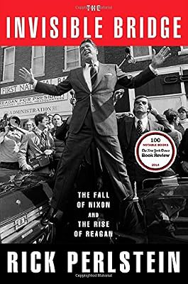 The Invisible Bridge: The Fall of Nixon and the Rise of Reagan