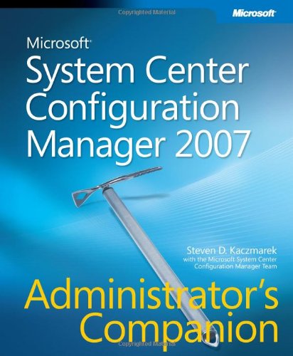 Microsoft® System Center Configuration Manager 2007 Administrator's Companion by Steven D. Kaczmarek