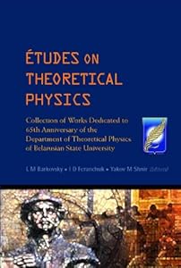 ETUDES ON THEORETICAL PHYSICS: COLLECTION OF WORKS DEDICATED TO 65TH ANNIVERSARY OF THE DEPARTMENT OF THEORETICAL PHYSICS OF BELARUSIAN STATE UNIVERSITY by L. M. Barkovsky