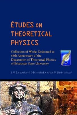 ETUDES ON THEORETICAL PHYSICS: COLLECTION OF WORKS DEDICATED TO 65TH ANNIVERSARY OF THE DEPARTMENT OF THEORETICAL PHYSICS OF BELARUSIAN STATE UNIVERSITY