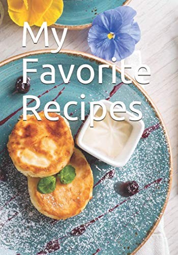 My Favorite Recipes: Cookbook to be complete / 7 x 10 inches , 120 pages , home cooking gift by My Greedy Book Edition