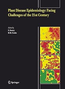 Plant Disease Epidemiology: Facing Challenges of the 21st Century: Under the aegis of an International Plant Disease Epidemiology Workshop held at Landernau, France, 10-15th April, 2005 by S. Savary