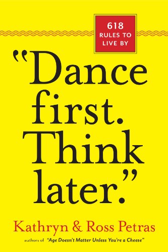 "Dance First. Think Later": 618 Rules to Live By by Kathryn Petras