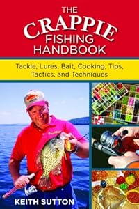 The Crappie Fishing Handbook: Tackles, Lures, Bait, Cooking, Tips, Tactics, and Techniques