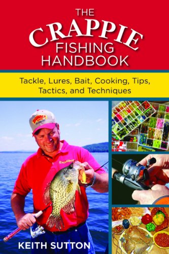 The Crappie Fishing Handbook: Tackles, Lures, Bait, Cooking, Tips, Tactics, and Techniques by Keith Sutton