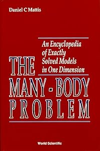 Many-Body Problem, The: An Encyclopedia of Exactly Solved Models in One Dimension (3rd Printing with Revisions and Corrections) by Daniel C Mattis