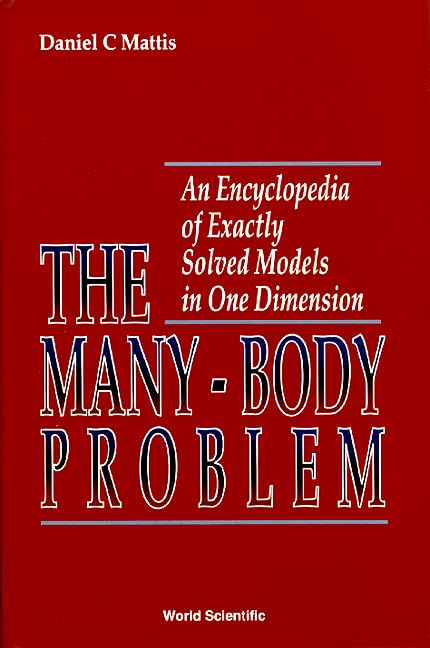 Many-Body Problem, The: An Encyclopedia of Exactly Solved Models in One Dimension (3rd Printing with Revisions and Corrections) by Daniel C Mattis