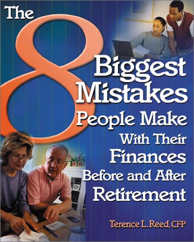 The 8 Biggest Mistakes People Make with Their Finances Before and After Retirement by Terence L. Reed
