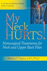 My Neck Hurts!: Nonsurgical Treatments for Neck and Upper Back Pain by Martin T. Taylor
