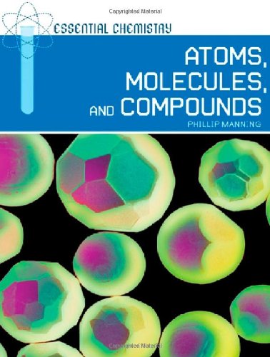 Atoms, Molecules, and Compounds (Essential Chemistry) by Phillip Manning