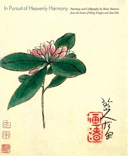 In Pursuit Of Heavenly Harmony: Paintings And Calligraphy By Bada Shanren From The Estate Of Wang Fangyu And Sum Wai by Qianshen Bai