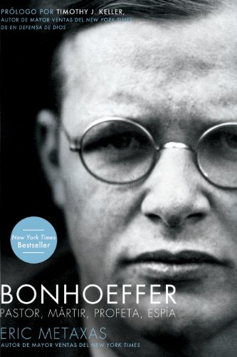 Bonhoeffer: Pastor, M&aacute;rtir, Profeta, Esp&iacute;a by Eric Metaxas