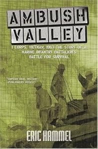 Ambush Valley: I CORPS, VIETNAM, 1967 : The Story of a Marine Infantry Battalion's Battle for Survival