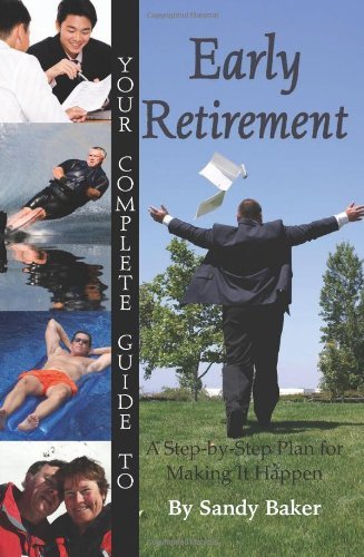 Your Complete Guide to Early Retirement: A Step-by-Step Plan for Making It Happen by Sandy Baker