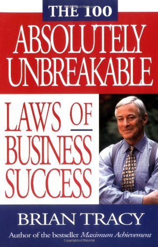 The 100 Absolutely Unbreakable Laws of Business Success by Brian Tracy