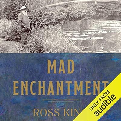 Mad Enchantment: Claude Monet and the Painting of the Water Lilies
