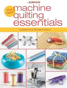 Singer New Machine Quilting Essentials: Updated and Revised Edition
