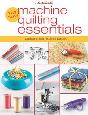Singer New Machine Quilting Essentials: Updated and Revised Edition