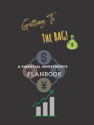 Getting To The Bag!: A Financial Investments Planbook For The Modern Investor