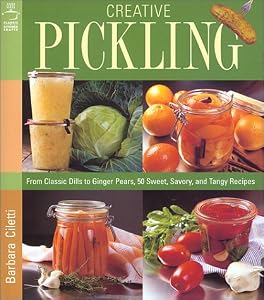 Creative Pickling: Salsas, Chutneys, Sauces &amp; Preserves for Today's Adventurous Cook