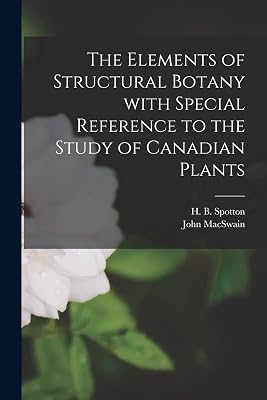 The Elements of Structural Botany With Special Reference to the Study of Canadian Plants [microform]