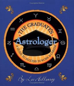 The Graduate's Astrologer: A Guide to Success in Working and Career by Lee Holloway