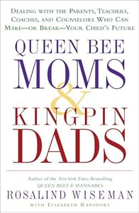 Queen Bee Moms & Kingpin Dads: Dealing with the Parents, Teachers, Coaches, and Counselors Who Can Make--or Break--Your Child's Future