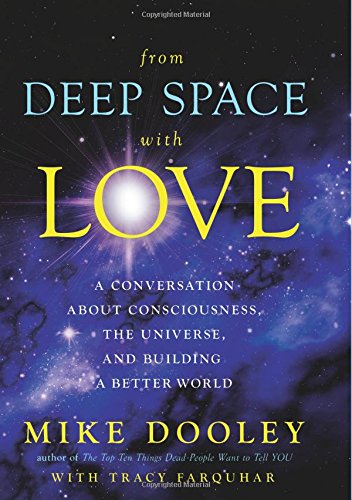 From Deep Space with Love: A Conversation about Consciousness, the Universe, and Building a Better World by Mike Dooley