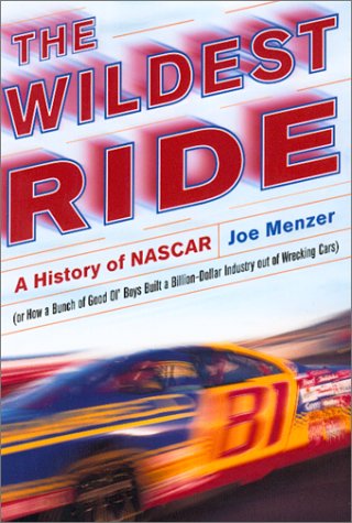 The Wildest Ride: A History of NASCAR (or How a Bunch of Good Ol' Boys Built a Billion-Dollar Industry out of Wrecking Cars) by Joe Menzer