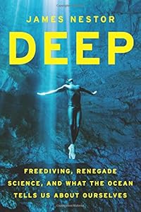 Deep: Freediving, Renegade Science, and What the Ocean Tells Us about Ourselves