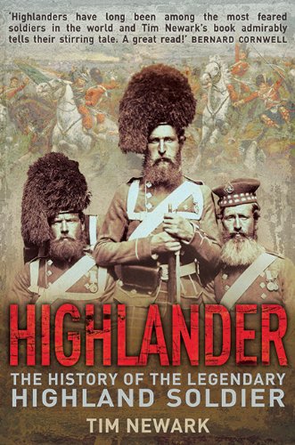 Highlander: The History of the Legendary Highland Soldier by Tim Newark