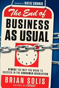 The End of Business As Usual: Rewire the Way You Work to Succeed in the Consumer Revolution