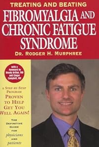 Treating and Beating Fibromyalgia and Chronic Fatigue Syndrome: The Definitive Guide for Patients and Physicians