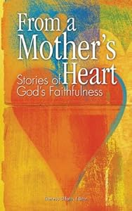 From a Mother's Heart: Stories of God's Faithfulness by Theresa Difato