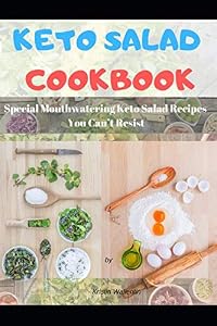 KETO SALAD COOKBOOK: Special Mouthwatering Keto Salad Recipes You Can’t Resist by Kristin Wallentin