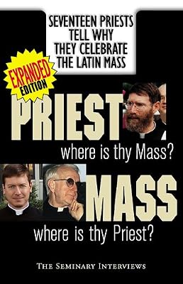 Priest, Where Is Thy Mass? Mass, Where Is Thy Priest: Seventeen Independent Priests Tell Why They Celebrate The Latin Mass