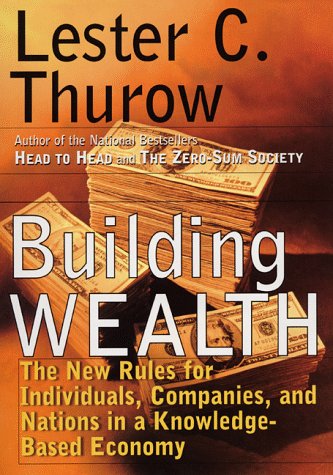 Building Wealth: The New Rules for Individuals, Companies and Nations by Lester C. Thurow