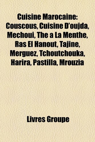 Cuisine Marocaine: Couscous, Cuisine D'oujda, Méchoui, Thé à La Menthe, Ras El Hanout, Tajine, Merguez, Tchoutchouka, Harira, Pastilla, Mrouzia (French Edition)