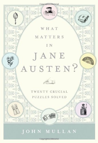 What Matters in Jane Austen?: Twenty Crucial Puzzles Solved by John Mullan