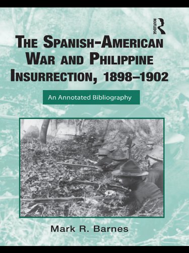 The Spanish-American War and Philippine Insurrection, 1898-1902: An Annotated Bibliography (Routledge Research Guides to American Military Studies) by Mark Barnes