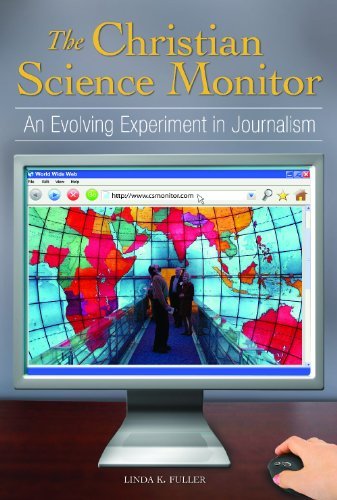 The Christian Science Monitor: An Evolving Experiment in Journalism by Linda K. Fuller