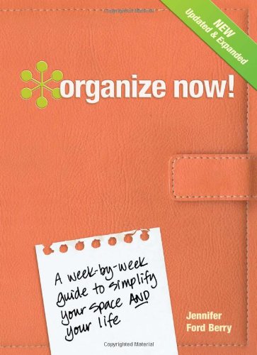 Organize Now!: A Week-by-Week Guide to Simplify Your Space and Your Life by Jennifer Ford Berry