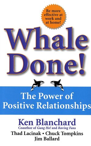 Whale Done! : The Power of Positive Relationships by Ken Blanchard