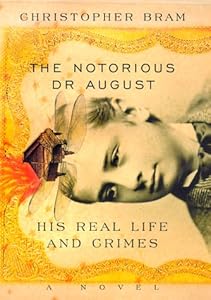 The Notorious Dr. August: His Real Life and Crimes by Christopher Bram