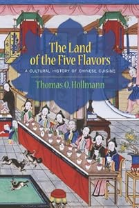 The Land of the Five Flavors: A Cultural History of Chinese Cuisine by Thomas O. H�llmann