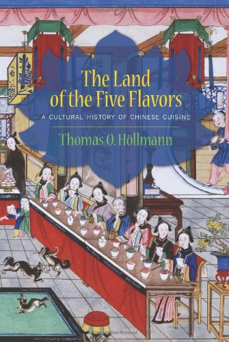The Land of the Five Flavors: A Cultural History of Chinese Cuisine by Thomas O. H�llmann